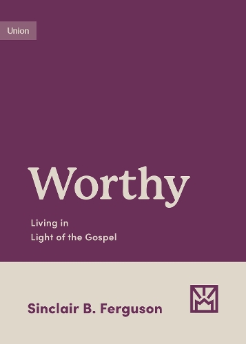 Бумажная книга «Worthy: Living in Light of the Gospel», автор Синклер Б. Фергюсон - фото №1