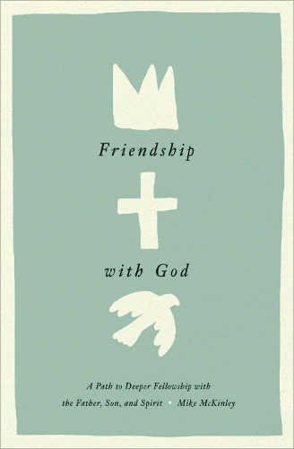 Бумажная книга «Friendship with God: A Path to Deeper Fellowship with the Father, Son, and Spirit», автор Майк Маккинли - фото №1