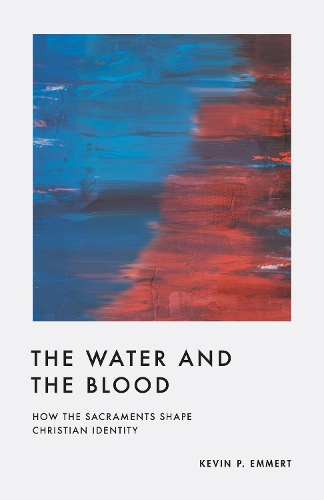 Паперова книга «The Water and the Blood: How the Sacraments Shape Christian Identity», автор Кевін П. Еммерт - фото №1
