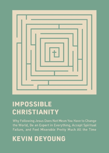 Паперова книга «Impossible Christianity: Why Following Jesus Does Not Mean You Have to Change the World, Be an Expert in Everything, Accept Spiritual Failure, and Feel Miserable Pretty Much All the Time», автор Кевін Деянг - фото №1