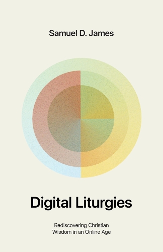 Бумажная книга «Digital Liturgies: Rediscovering Christian Wisdom in an Online Age», автор Сэмюэл Джеймс - фото №1
