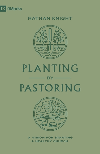 Паперова книга «Planting by Pastoring: A Vision for Starting a Healthy Church», автор Натан Найт - фото №1