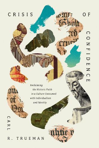Паперова книга «Crisis of Confidence: Reclaiming the Historic Faith in a Culture Consumed with Individualism and Identity», автор Карл Трумен - фото №1