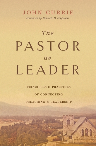 Паперова книга «The Pastor as Leader: Principles and Practices of Connecting Preaching and Leadership», автор Джон Каррі - фото №1