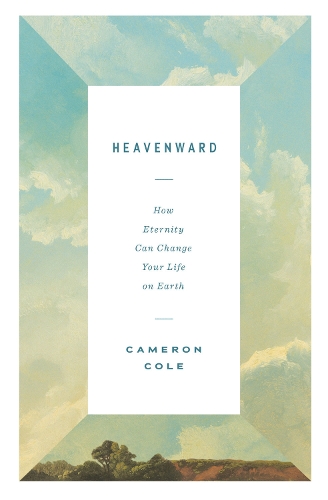 Бумажная книга «Heavenward: How Eternity Can Change Your Life on Earth», автор Кэмерон Коул - фото №1