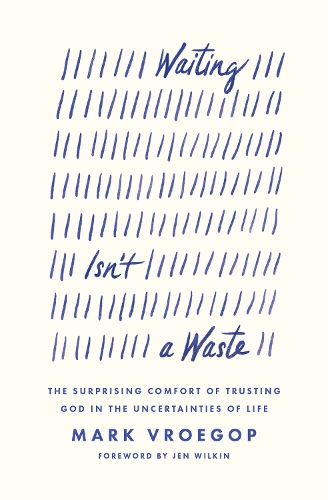 Паперова книга «Waiting Isn't a Waste: The Surprising Comfort of Trusting God in the Uncertainties of Life», автор Марк Вругоп - фото №1