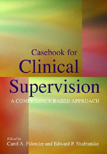 Бумажная книга «Casebook for Clinical Supervision: A Competency-Based Approach», авторов Кэрол А. Фалендер, Эдвард П. Шафранске - фото №1