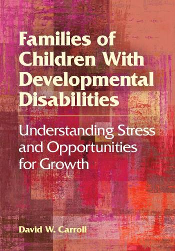 Бумажная книга «Families of Children With Developmental Disabilities: Understanding Stress and Opportunities for Growth», автор Дэвид У. Кэрролл - фото №1