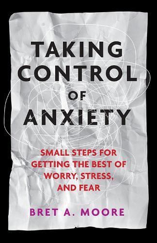Бумажная книга «Taking Control of Anxiety: Small Steps for Getting the Best of Worry, Stress, and Fear», автор Брет А. Мур - фото №1