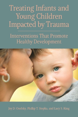 Бумажная книга «Treating Infants and Young Children Impacted by Trauma: Interventions That Promote Healthy Development», авторов Джой Д. Ософски, Люси С. Кинг, Филлип Т. Степка - фото №1