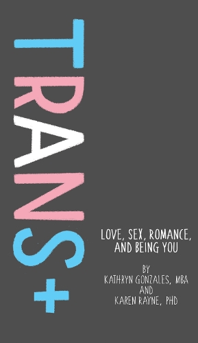 Паперова книга «Trans+: Love, Sex, Romance, and Being You», авторів Карен Рейн, Кетрін Гонзалес - фото №1