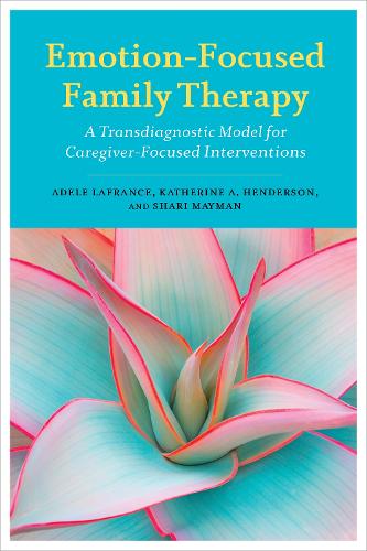 Бумажная книга «Emotion-Focused Family Therapy: A Transdiagnostic Model for Caregiver-Focused Interventions», авторов Адель Лафранс, Кэтрин А. Хендерсон, Шари Мейман - фото №1