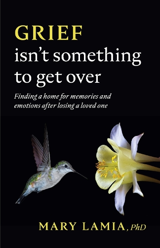 Бумажная книга «Grief Isn't Something to Get Over: Finding a Home for Memories and Emotions After Losing a Loved One», автор Мэри К. Ламиа - фото №1