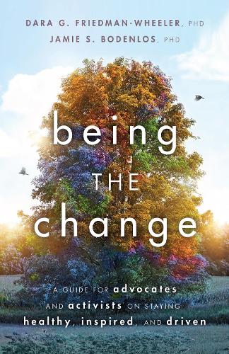 Паперова книга «Being the Change: A Guide for Advocates and Activists on Staying Healthy, Inspired, and Driven», авторів Дара Г. Фрідман-Вілер, Джеймі Сью Боденлос - фото №1
