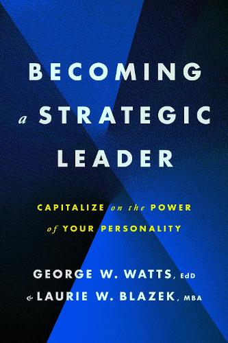 Бумажная книга «Becoming a Strategic Leader: Capitalize on the Power of Your Personality», авторов Джордж У. Уоттс, Лори В. Блазек - фото №1