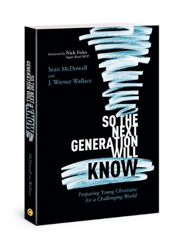 Бумажная книга «So the Next Generation Will Know: Preparing Young Christians for a Challenging World», авторов Дж Уорнер Уоллес, Шон Макдауэлл - фото №1