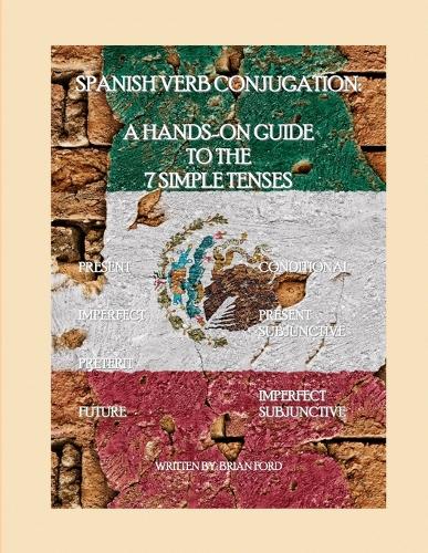 Бумажная книга «Spanish Verb Conjugation: a Hands-on Guide to the 7 Simple Tenses», автор Брайан Форд - фото №1