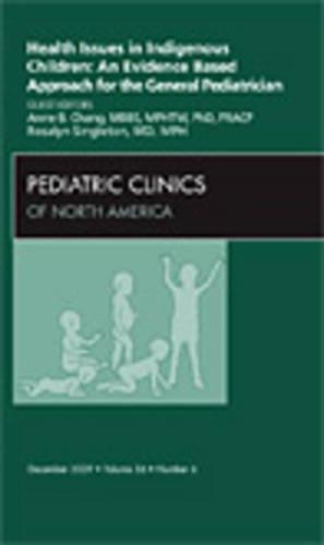 Бумажная книга «Health Issues in Indigenous Children: An Evidence Based Approach for the General Pediatrician, An Issue of Pediatric Clinics», авторов Энн Б. Чанг, Розалин Синглтон - фото №1