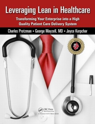 Бумажная книга «Leveraging Lean in Healthcare: Transforming Your Enterprise into a High Quality Patient Care Delivery System», авторов Чарльз Протцман, Джордж Мэйзелл, Джойс Керпчар - фото №1