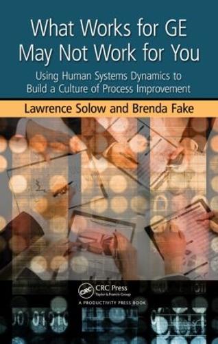 Бумажная книга «What Works for GE May Not Work for You: Using Human Systems Dynamics to Build a Culture of Process Improvement», авторов Бренда Фейк, Лоренс Солоу - фото №1