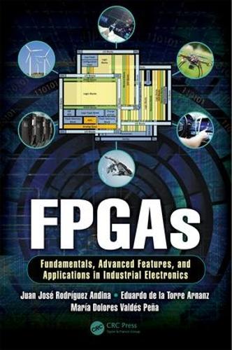 Бумажная книга «FPGAs: Fundamentals, Advanced Features, and Applications in Industrial Electronics», авторов Эдуардо де ла Торре Арнанс, Хуан Хосе Родригес Андина, Мария Долорес Вальдес Пенья - фото №1
