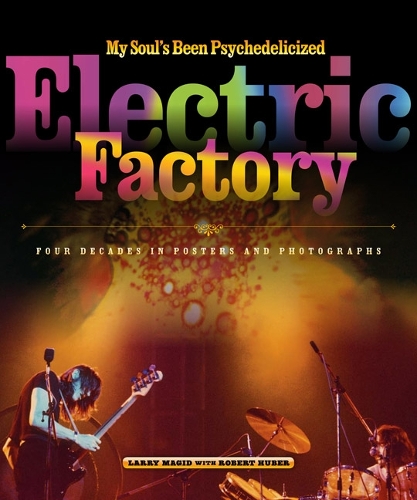Бумажная книга «My Soul's Been Psychedelicized: Electric Factory: Four Decades in Posters and Photographs», автор Ларри Магид - фото №1