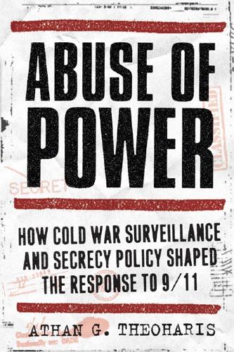 Паперова книга «Abuse of Power: How Cold War Surveillance and Secrecy Policy Shaped the Response to 9/11», автор Атан Теохаріс - фото №1