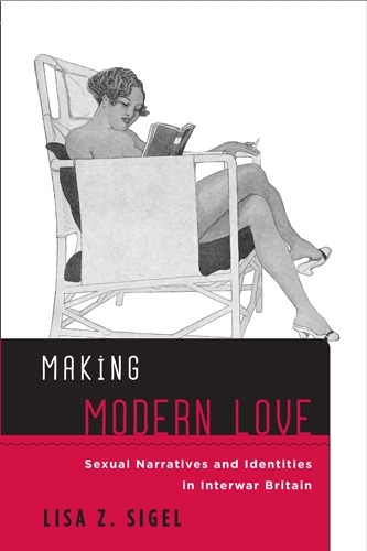 Бумажная книга «Making Modern Love: Sexual Narratives and Identities in Interwar Britain», автор Лиза З. Сигел - фото №1