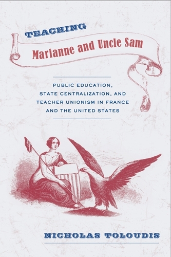 Бумажная книга «Teaching Marianne and Uncle Sam: Public Education, State Centralization, and Teacher Unionism in France and the United States», автор Николас Толудис - фото №1
