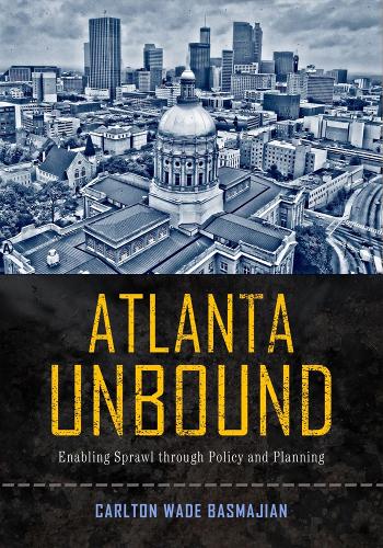 Бумажная книга «Atlanta Unbound: Enabling Sprawl through Policy and Planning», автор Карлтон Уэйд Басмаджян - фото №1