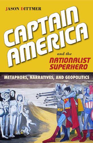 Бумажная книга «Captain America and the Nationalist Superhero: Metaphors, Narratives, and Geopolitics», автор Джейсон Диттмер - фото №1