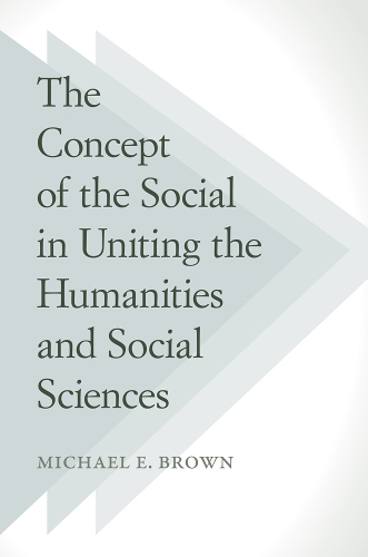 Бумажная книга «The Concept of the Social in Uniting the Humanities and Social Sciences», автор Майкл Э. Браун - фото №1