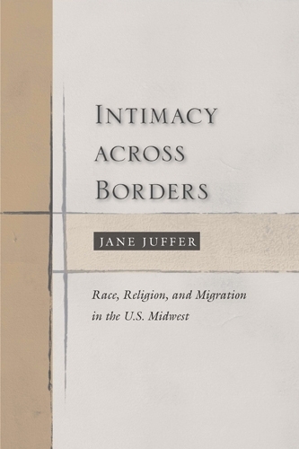Бумажная книга «Intimacy Across Borders: Race, Religion, and Migration in the U.S. Midwest», автор Джейн Джуффер - фото №1