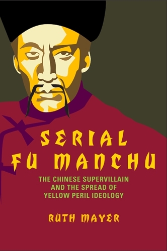 Бумажная книга «Serial Fu Manchu: The Chinese Supervillain and the Spread of Yellow Peril Ideology», автор Рут Майер - фото №1