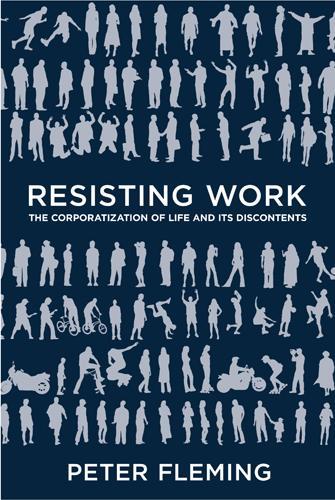 Бумажная книга «Resisting Work: The Corporatization of Life and Its Discontents», автор Питер Флеминг - фото №1