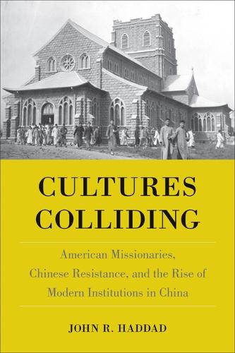 Бумажная книга «Cultures Colliding: American Missionaries, Chinese Resistance, and the Rise of Modern Institutions in China», автор Джон Р. Хаддад - фото №1