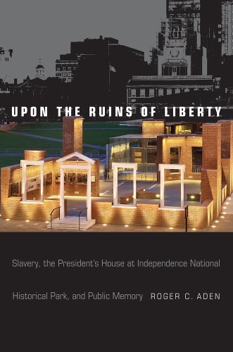 Паперова книга «Upon the Ruins of Liberty: Slavery, the President's House at Independence National Historical Park, and Public Memory», автор Роджер К. Ейден - фото №1