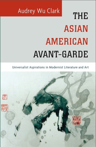 Бумажная книга «The Asian American Avant-Garde: Universalist Aspirations in Modernist Literature and Art», автор Одри Ву Кларк - фото №1