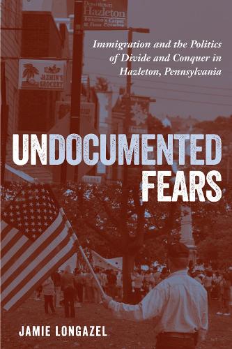 Бумажная книга «Undocumented Fears: Immigration and the Politics of Divide and Conquer in Hazleton, Pennsylvania», автор Джейми Лонгазель - фото №1