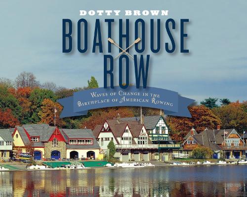 Бумажная книга «Boathouse Row: Waves of Change in the Birthplace of American Rowing», автор Дотти Браун - фото №1
