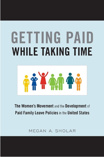 Бумажная книга «Getting Paid While Taking Time: The Women's Movement and the Development of Paid Family Leave Policies in the United States», автор Меган Шолар - фото №1