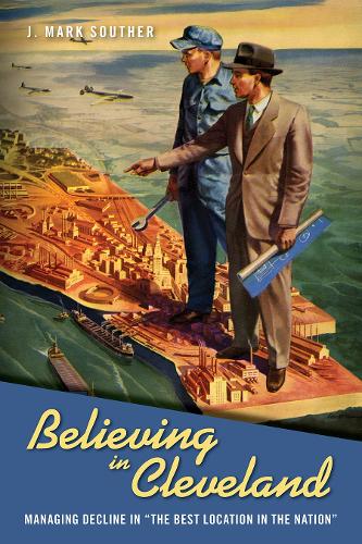 Бумажная книга «Believing in Cleveland: Managing Decline in “The Best Location in the Nation”», автор Дж. Марк Соутер - фото №1
