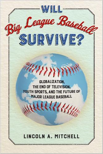 Бумажная книга «Will Big League Baseball Survive?: Globalization, the End of Television, Youth Sports, and the Future of Major League Baseball», автор Линкольн Митчелл - фото №1
