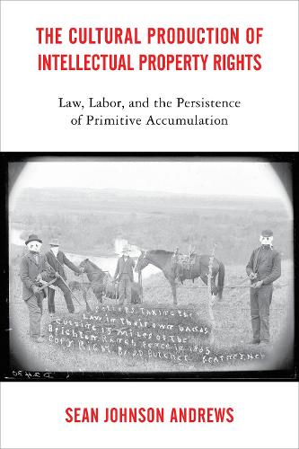 Бумажная книга «The Cultural Production of Intellectual Property Rights: Law, Labor, and the Persistence of Primitive Accumulation», автор Шон Джонсон Эндрюс - фото №1