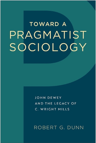 Бумажная книга «Toward a Pragmatist Sociology: John Dewey and the Legacy of C. Wright Mills», автор Роберт Г. Данн - фото №1