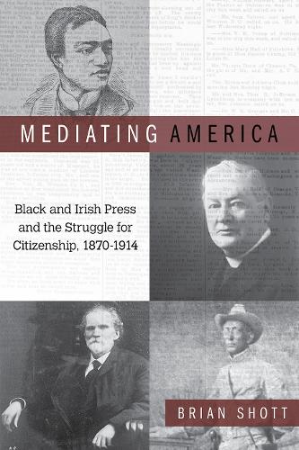 Бумажная книга «Mediating America: Black and Irish Press and the Struggle for Citizenship, 1870-1914», автор Брайан Шотт - фото №1