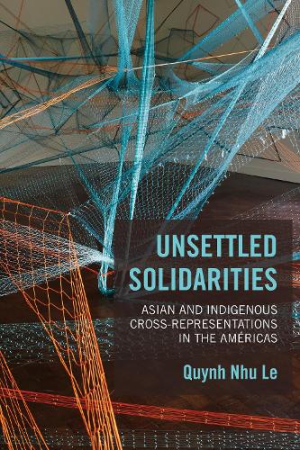Бумажная книга «Unsettled Solidarities: Asian and Indigenous Cross-Representations in the Américas», автор Куинь Нху Ле - фото №1
