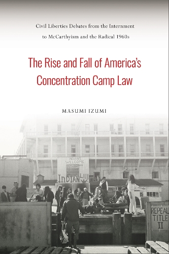 Паперова книга «The Rise and Fall of America's Concentration Camp Law: Civil Liberties Debates from the Internment to McCarthyism and the Radical 1960s», автор Масумі Ізумі - фото №1