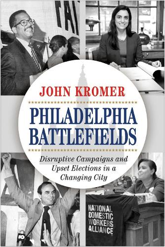 Бумажная книга «Philadelphia Battlefields: Disruptive Campaigns and Upset Elections in a Changing City», автор Джон Кромер - фото №1