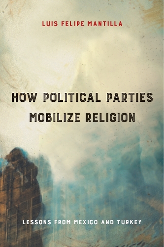 Бумажная книга «How Political Parties Mobilize Religion: Lessons from Mexico and Turkey», автор Луис Фелипе Мантилья - фото №1